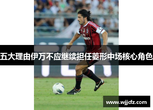 五大理由伊万不应继续担任菱形中场核心角色