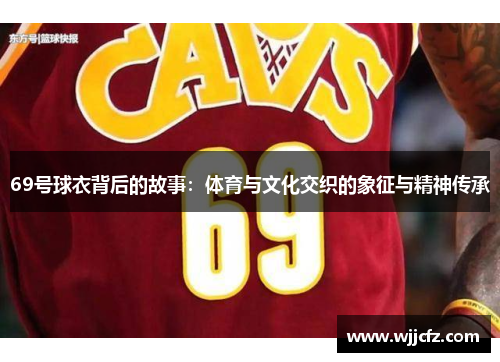 69号球衣背后的故事：体育与文化交织的象征与精神传承