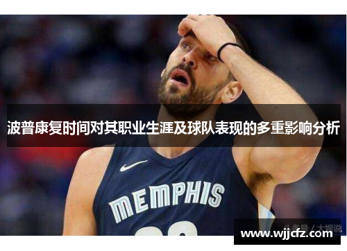波普康复时间对其职业生涯及球队表现的多重影响分析