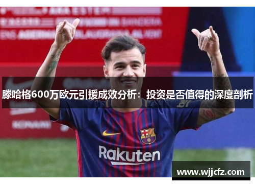 滕哈格600万欧元引援成效分析：投资是否值得的深度剖析