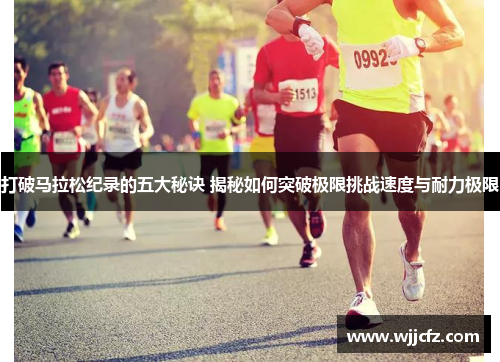 打破马拉松纪录的五大秘诀 揭秘如何突破极限挑战速度与耐力极限 打破马拉松纪录的五大秘诀 揭秘如何突破极限挑战速度与耐力极限