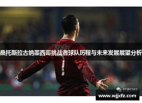 桑托斯拉古纳墨西哥挑战者球队历程与未来发展展望分析